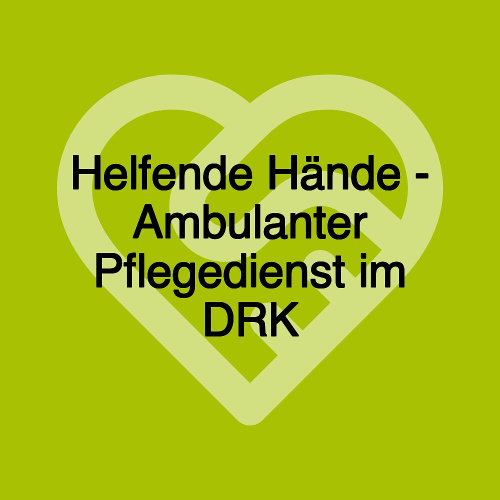 Helfende Hände - Ambulanter Pflegedienst im DRK