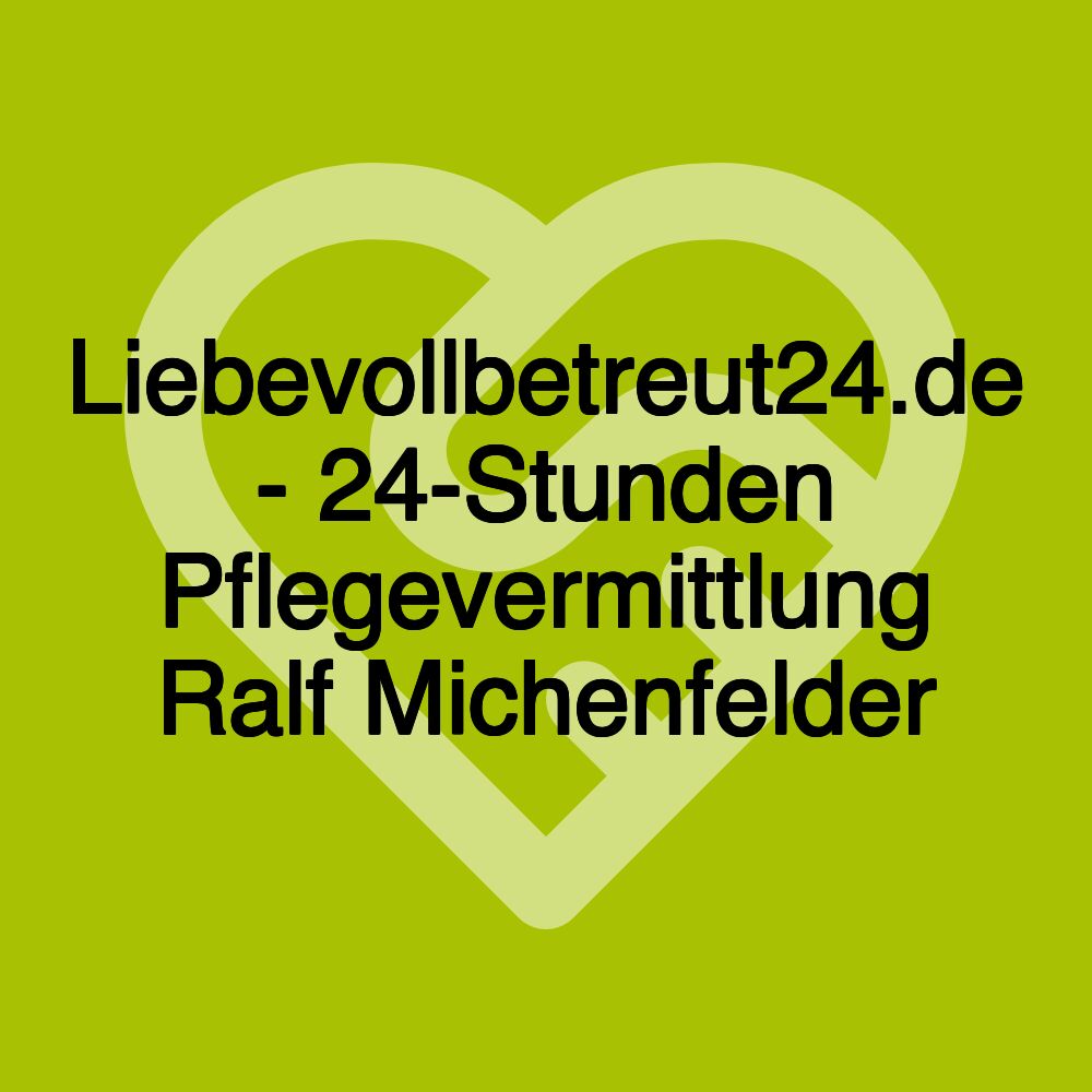 Liebevollbetreut24.de - 24-Stunden Pflegevermittlung Ralf Michenfelder