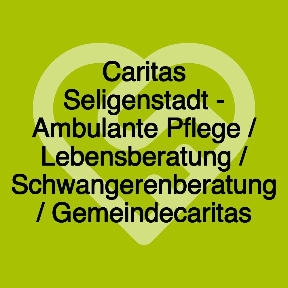 Caritas Seligenstadt - Ambulante Pflege / Lebensberatung / Schwangerenberatung / Gemeindecaritas