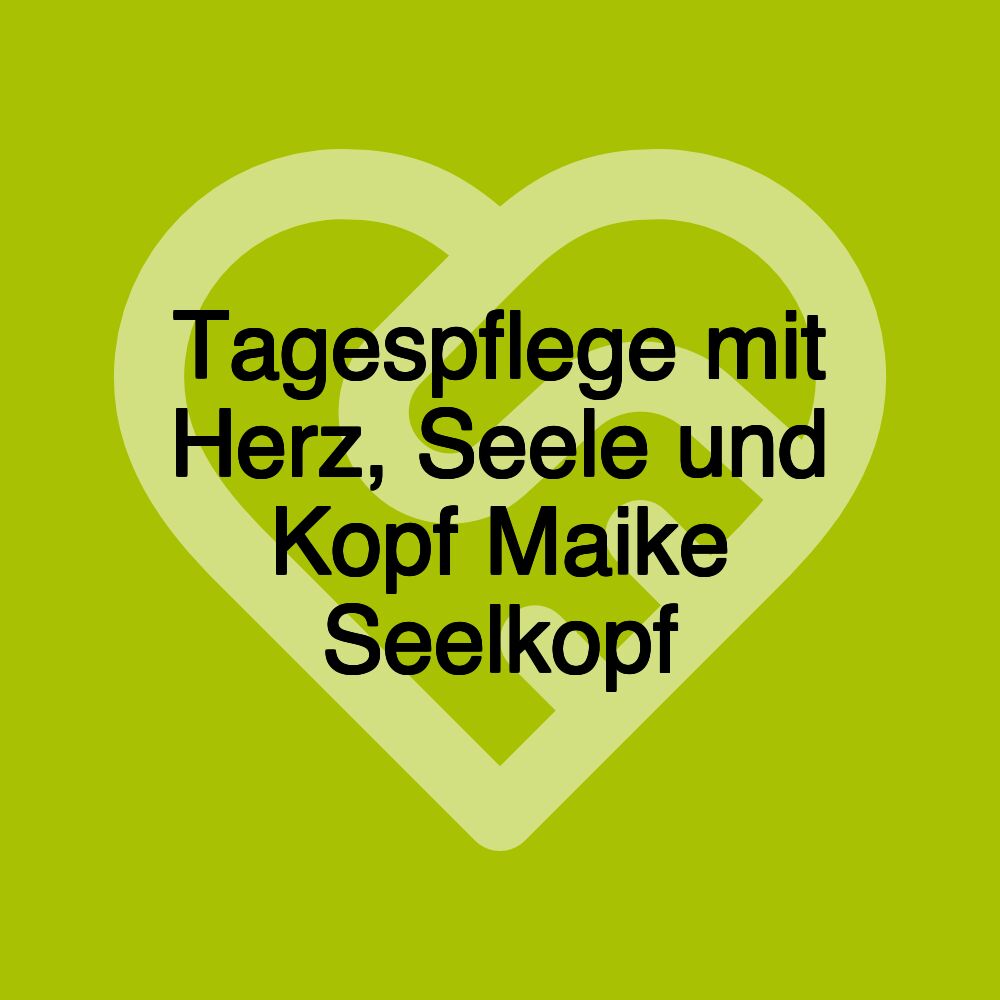 Tagespflege mit Herz, Seele und Kopf Maike Seelkopf