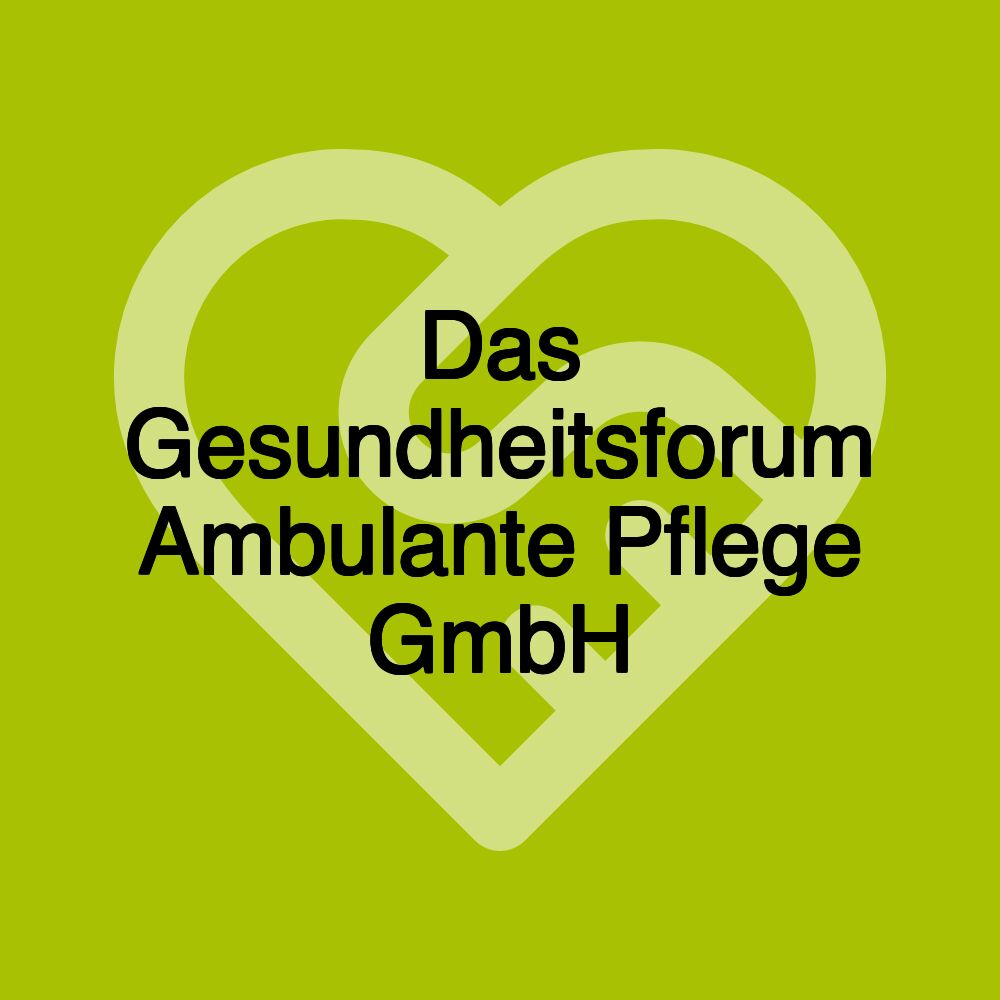 Das Gesundheitsforum Ambulante Pflege GmbH