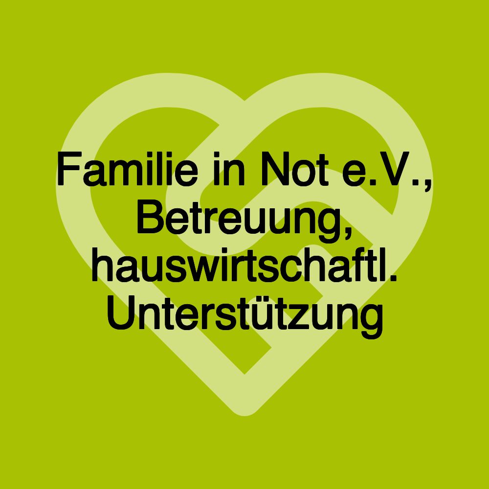 Familie in Not e.V., Betreuung, hauswirtschaftl. Unterstützung