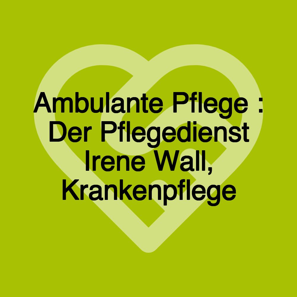 Pflegedienst in Schwanewede / Der Pflegedienst Irene Wall, Krankenpflege