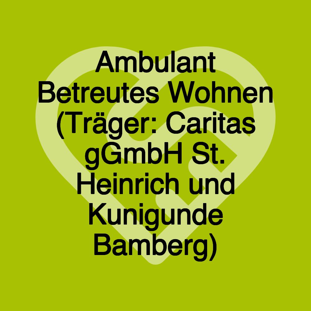 Ambulant Betreutes Wohnen (Träger: Caritas gGmbH St. Heinrich und Kunigunde Bamberg)