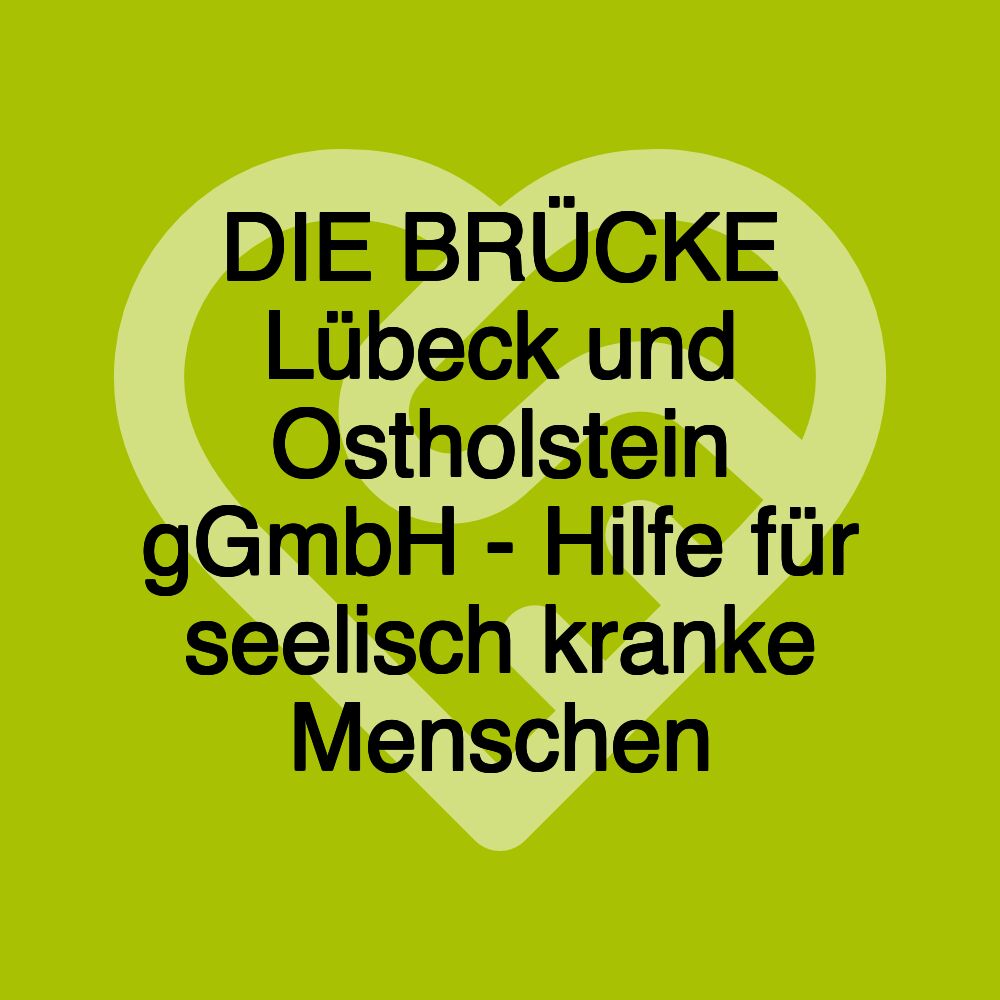 DIE BRÜCKE Lübeck und Ostholstein gGmbH - Hilfe für seelisch kranke Menschen