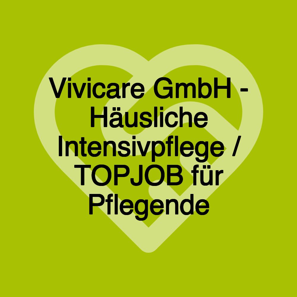 Vivicare GmbH - Häusliche Intensivpflege / TOPJOB für Pflegende