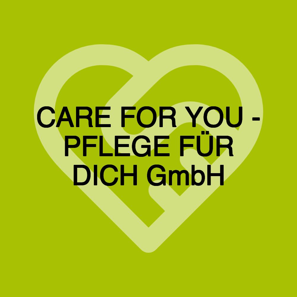 CARE FOR YOU - PFLEGE FÜR DICH GmbH