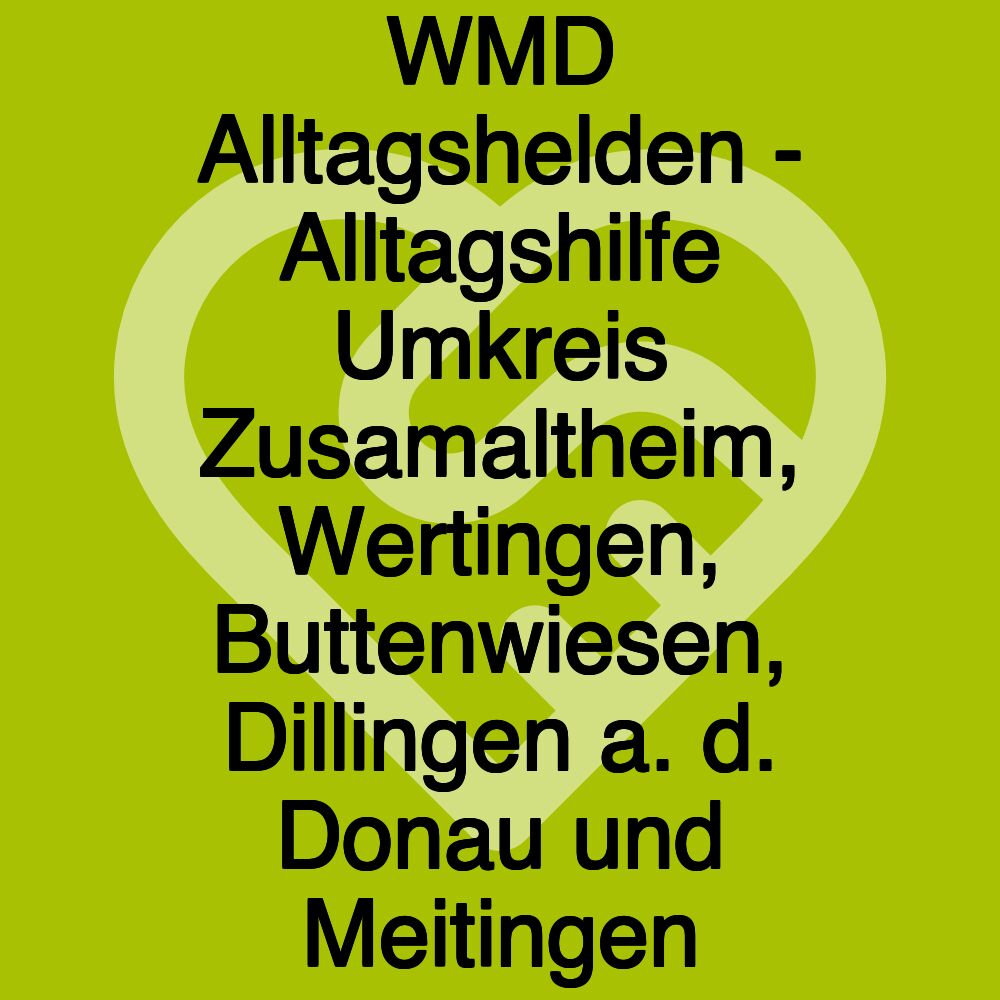 WMD Alltagshelden - Alltagshilfe Umkreis Zusamaltheim, Wertingen, Buttenwiesen, Dillingen a. d. Donau und Meitingen