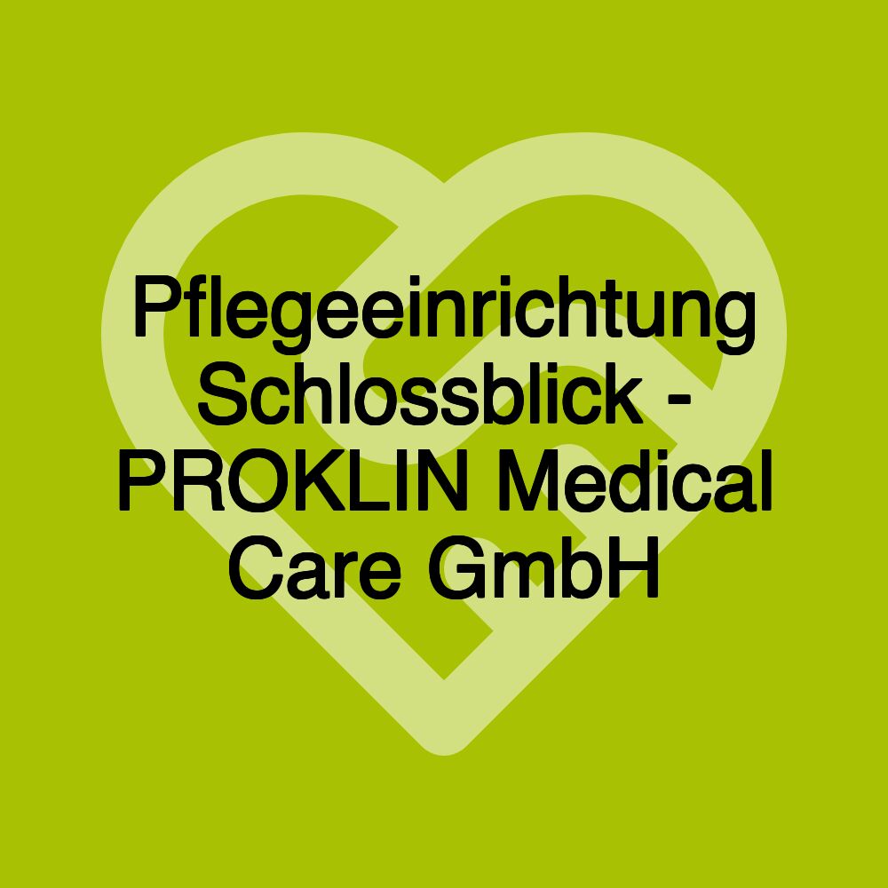 Pflegeeinrichtung Schlossblick - PROKLIN Medical Care GmbH