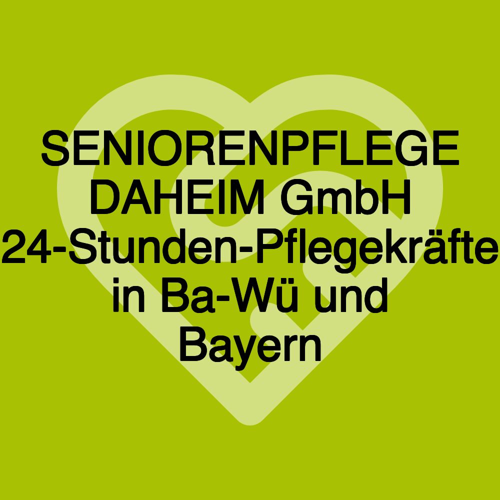 SENIORENPFLEGE DAHEIM GmbH 24-Stunden-Pflegekräfte in Ba-Wü und Bayern