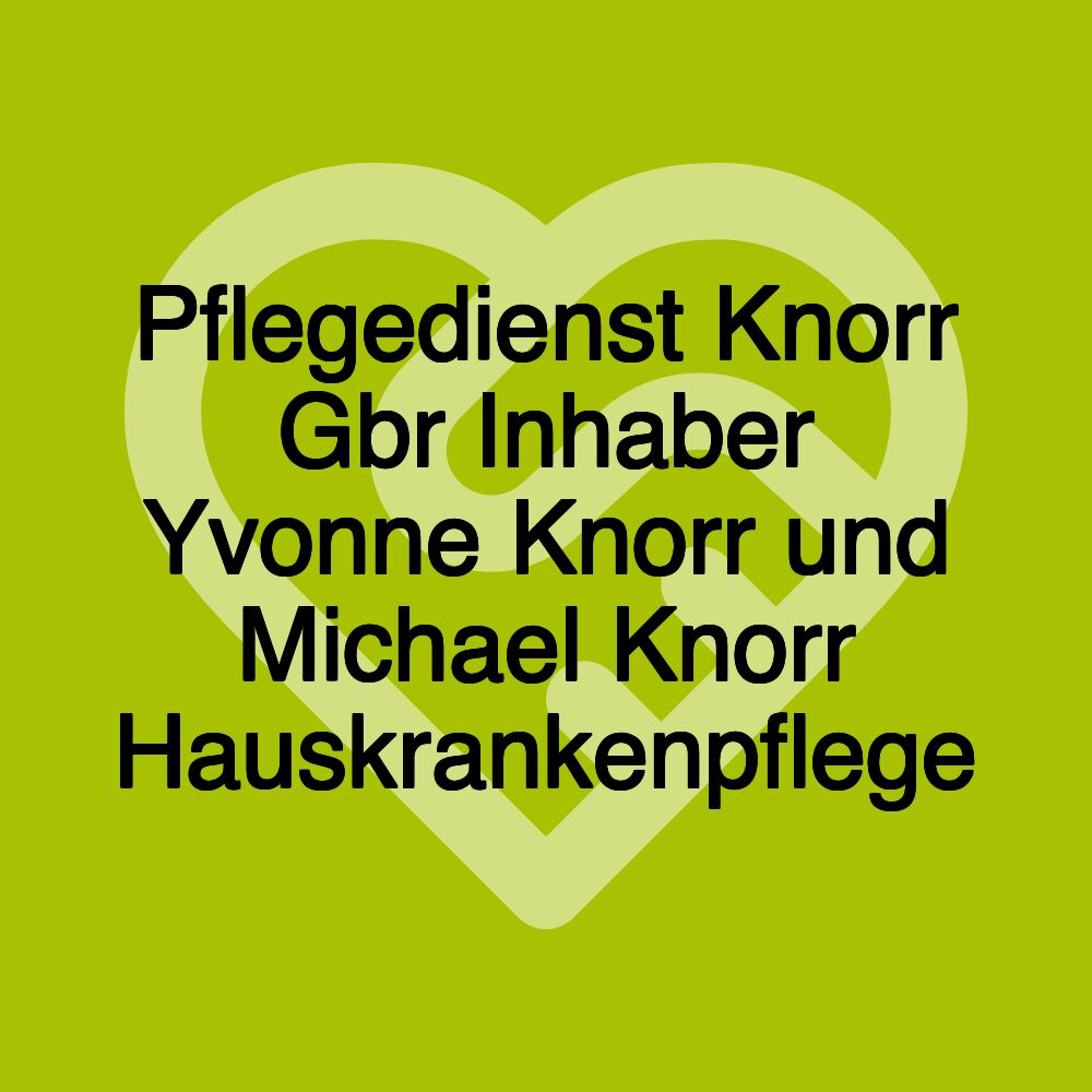 Pflegedienst Knorr Gbr Inhaber Yvonne Knorr und Michael Knorr Hauskrankenpflege