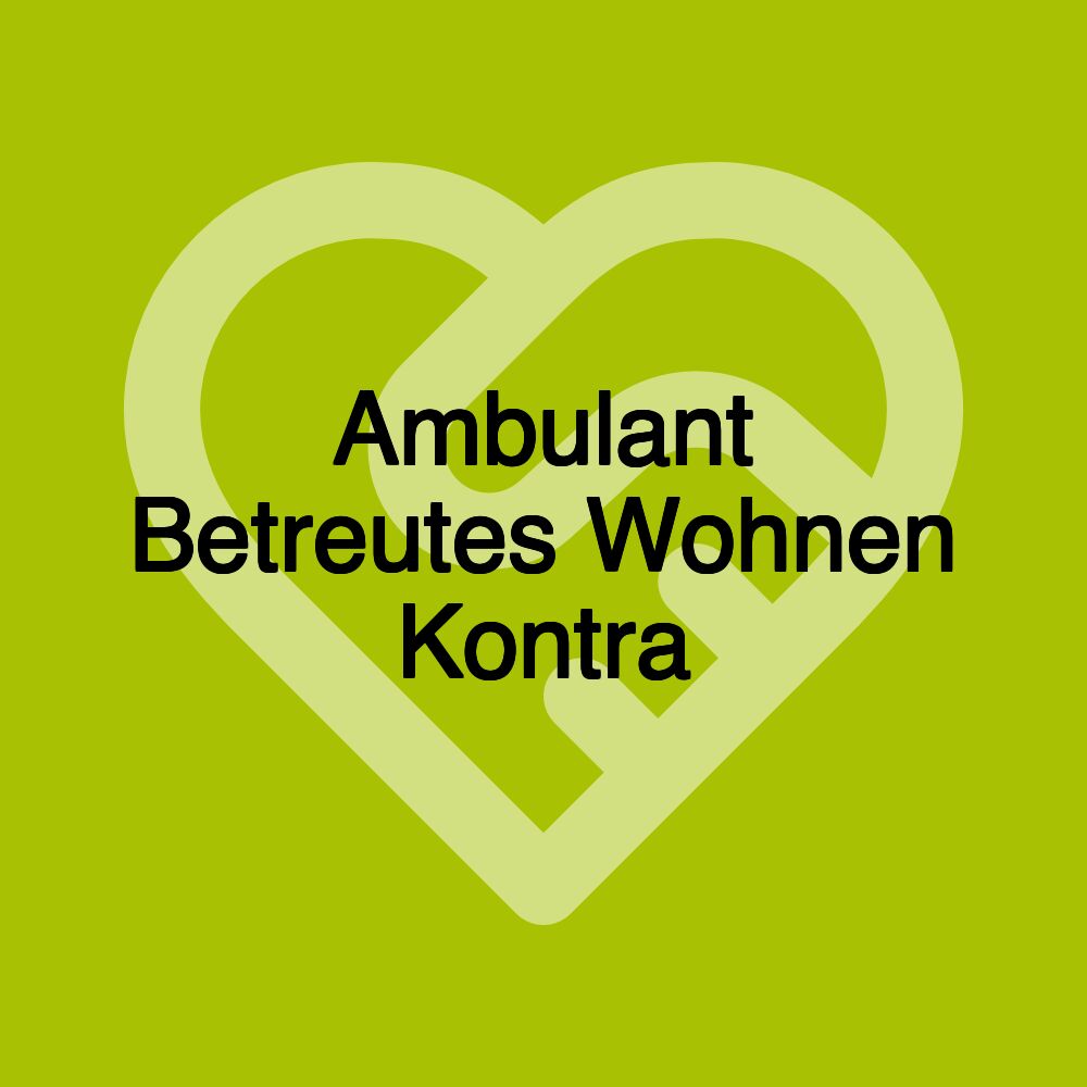 Ambulant Betreutes Wohnen Kontra