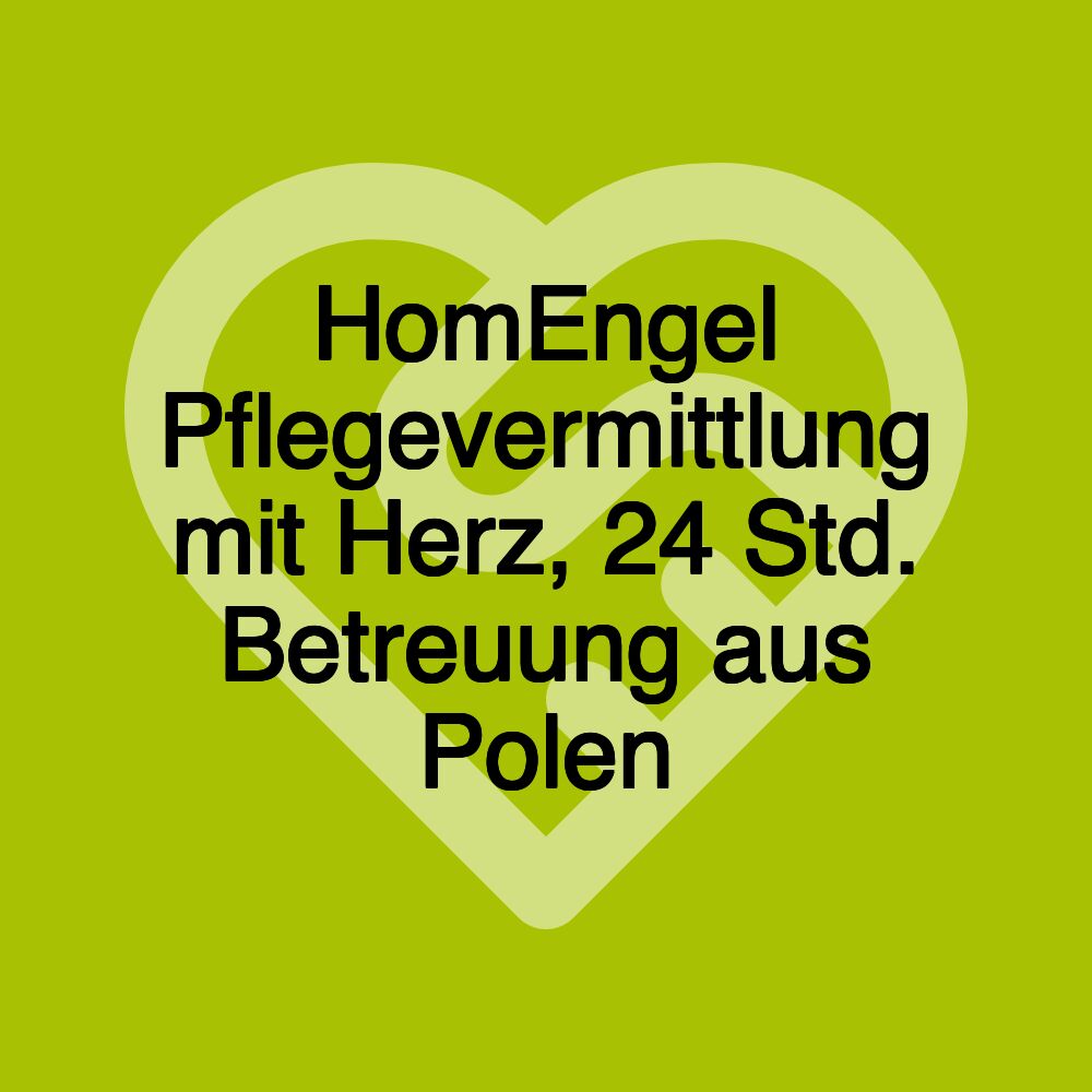 HomEngel Pflegevermittlung mit Herz, 24 Std. Betreuung aus Polen