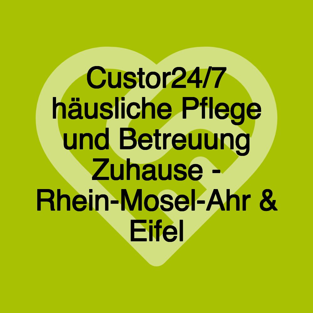 Custor24/7 häusliche Pflege und Betreuung Zuhause - Rhein-Mosel-Ahr & Eifel