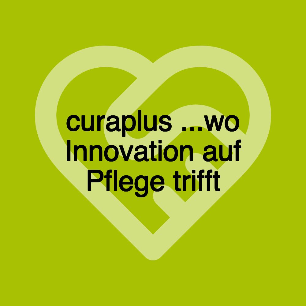 curaplus ...wo Innovation auf Pflege trifft