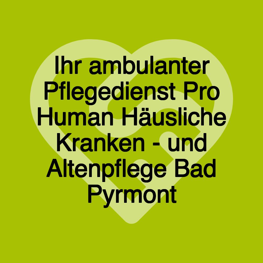 Ihr ambulanter Pflegedienst Pro Human Häusliche Kranken - und Altenpflege Bad Pyrmont