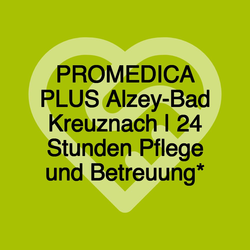 PROMEDICA PLUS Alzey-Bad Kreuznach | 24 Stunden Pflege und Betreuung*