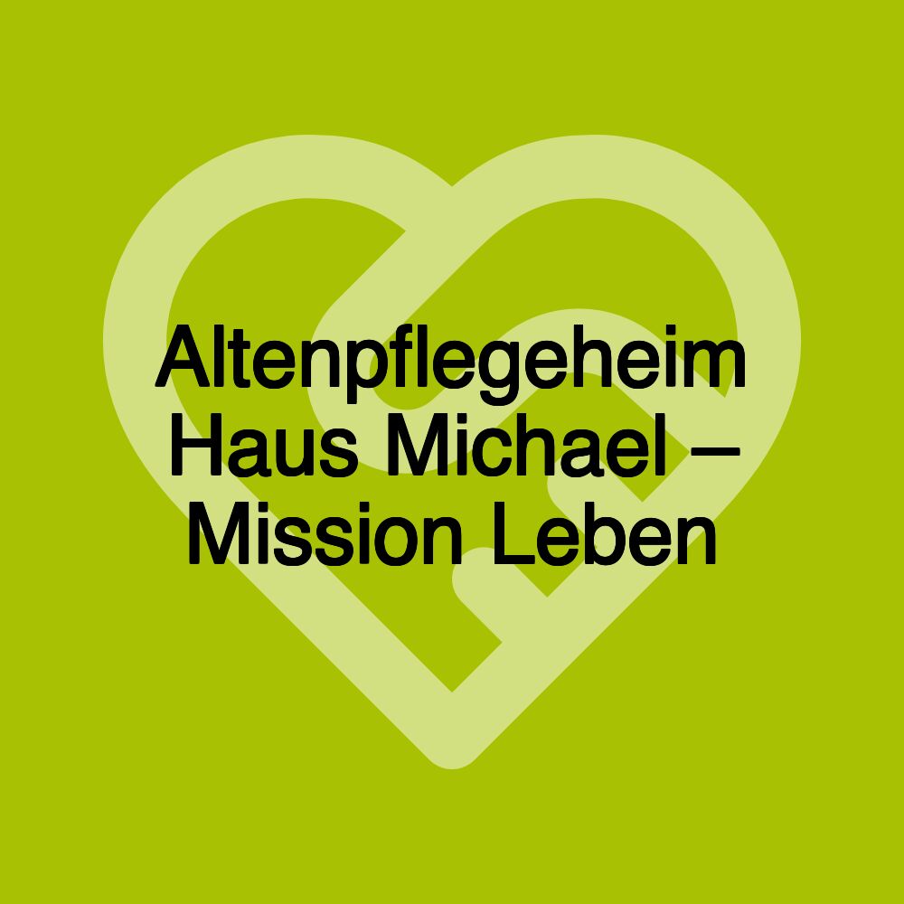 Altenpflegeheim Haus Michael – Mission Leben