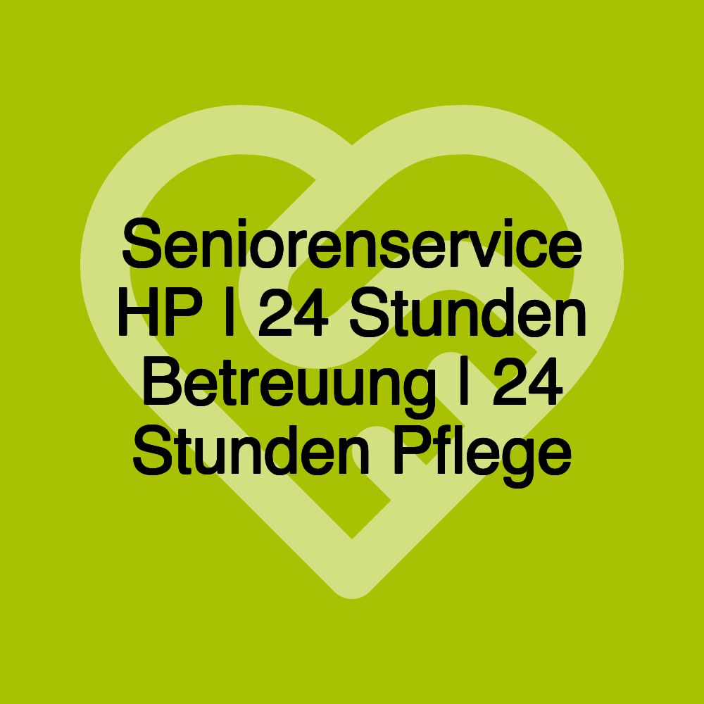 Seniorenservice HP | 24 Stunden Betreuung | 24 Stunden Pflege