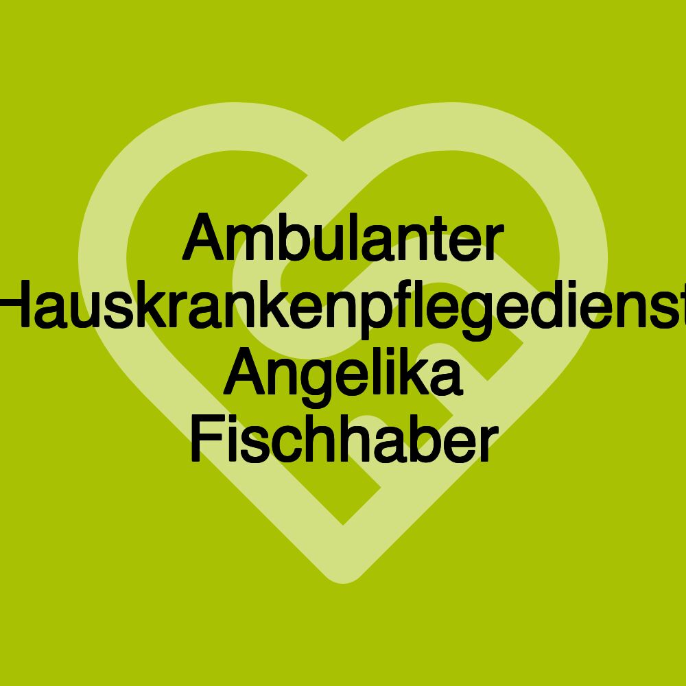 Ambulanter Hauskrankenpflegedienst Angelika Fischhaber