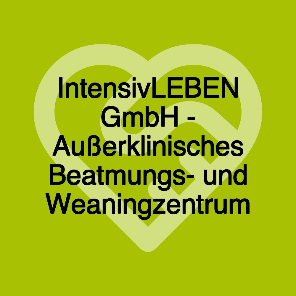 IntensivLEBEN GmbH - Außerklinisches Beatmungs- und Weaningzentrum