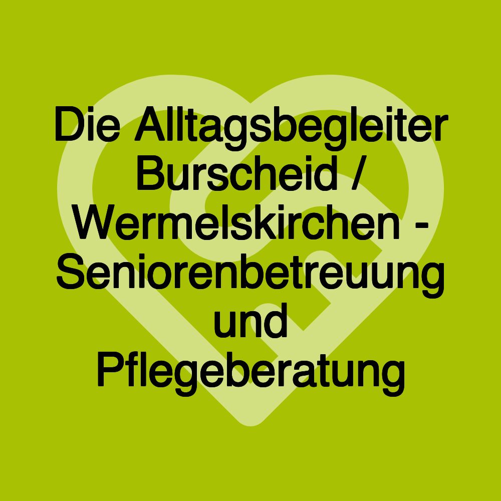 Die Alltagsbegleiter Burscheid / Wermelskirchen - Seniorenbetreuung und Pflegeberatung