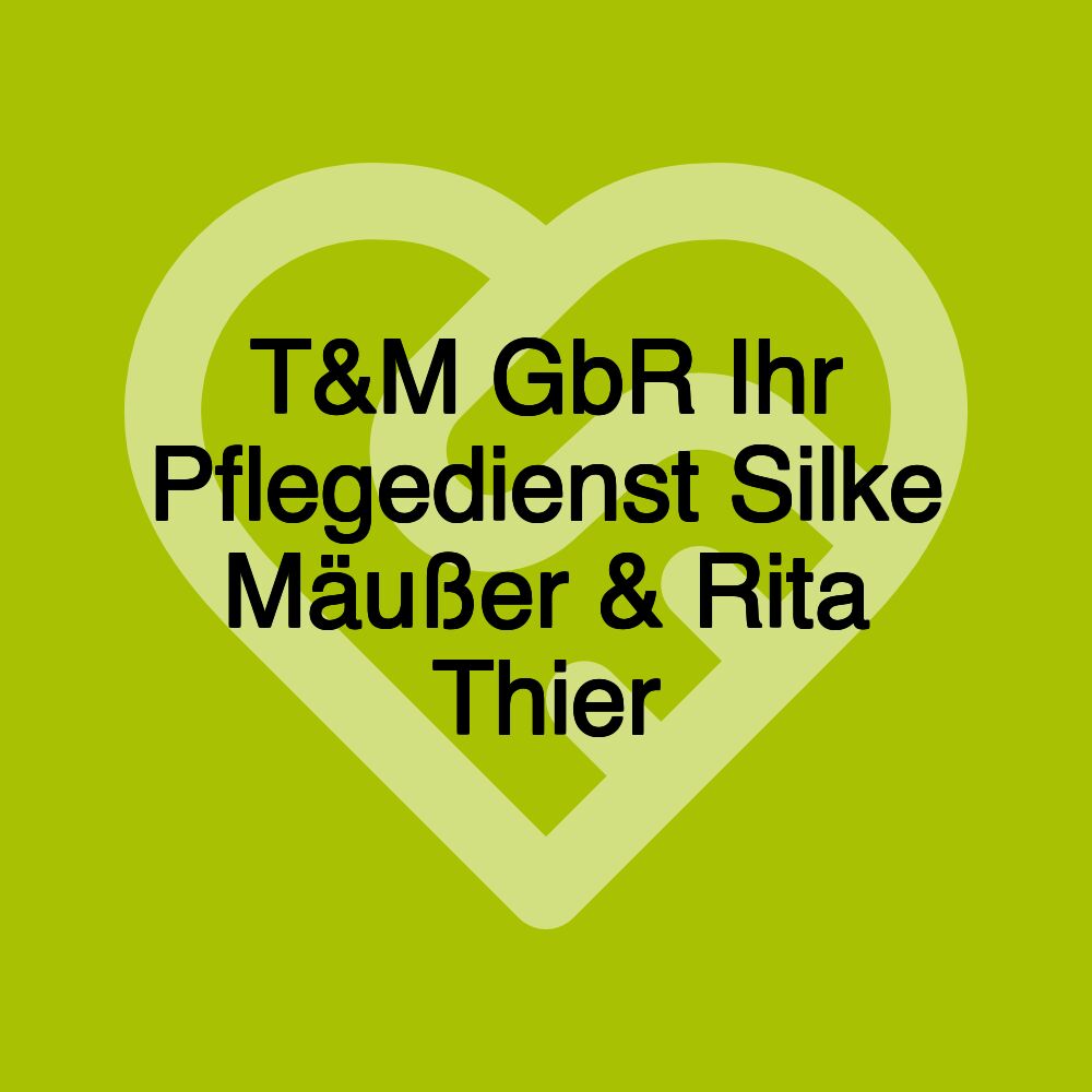 T&M GbR Ihr Pflegedienst Silke Mäußer & Rita Thier