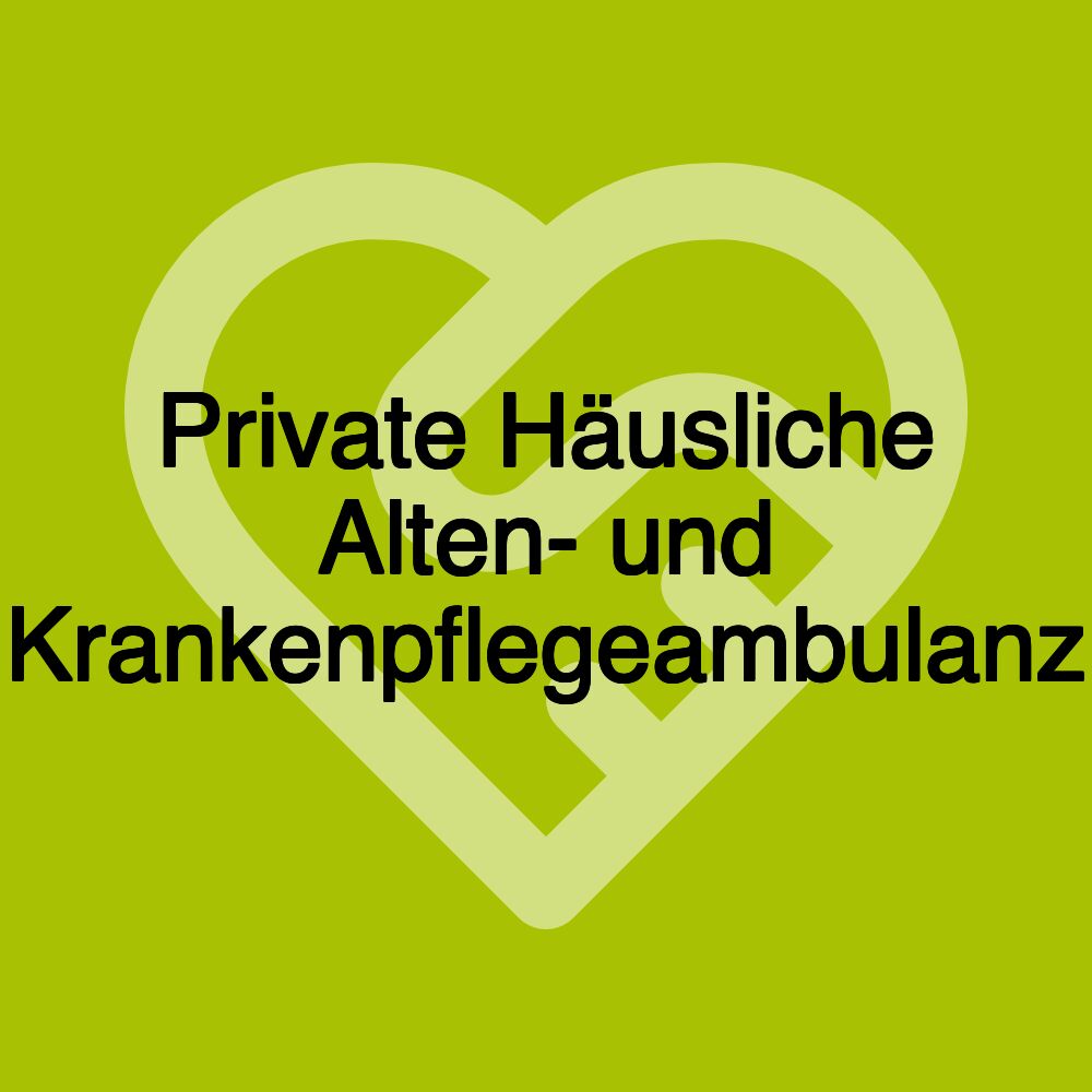 Private Häusliche Alten- und Krankenpflegeambulanz