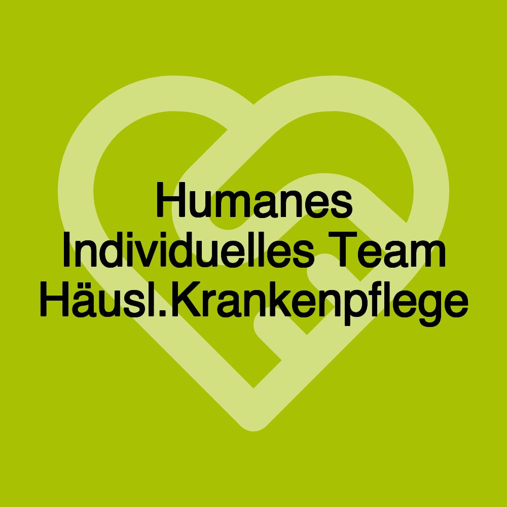 Humanes Individuelles Team Häusl.Krankenpflege