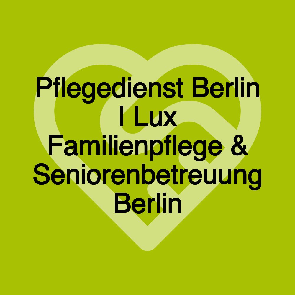 Pflegedienst Berlin | Lux Familienpflege & Seniorenbetreuung Berlin