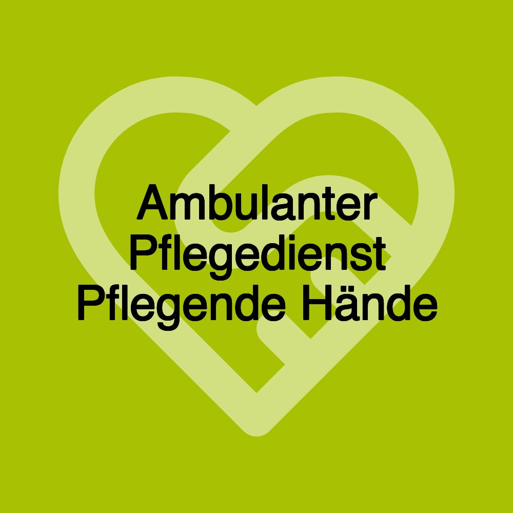 Ambulanter Pflegedienst Pflegende Hände