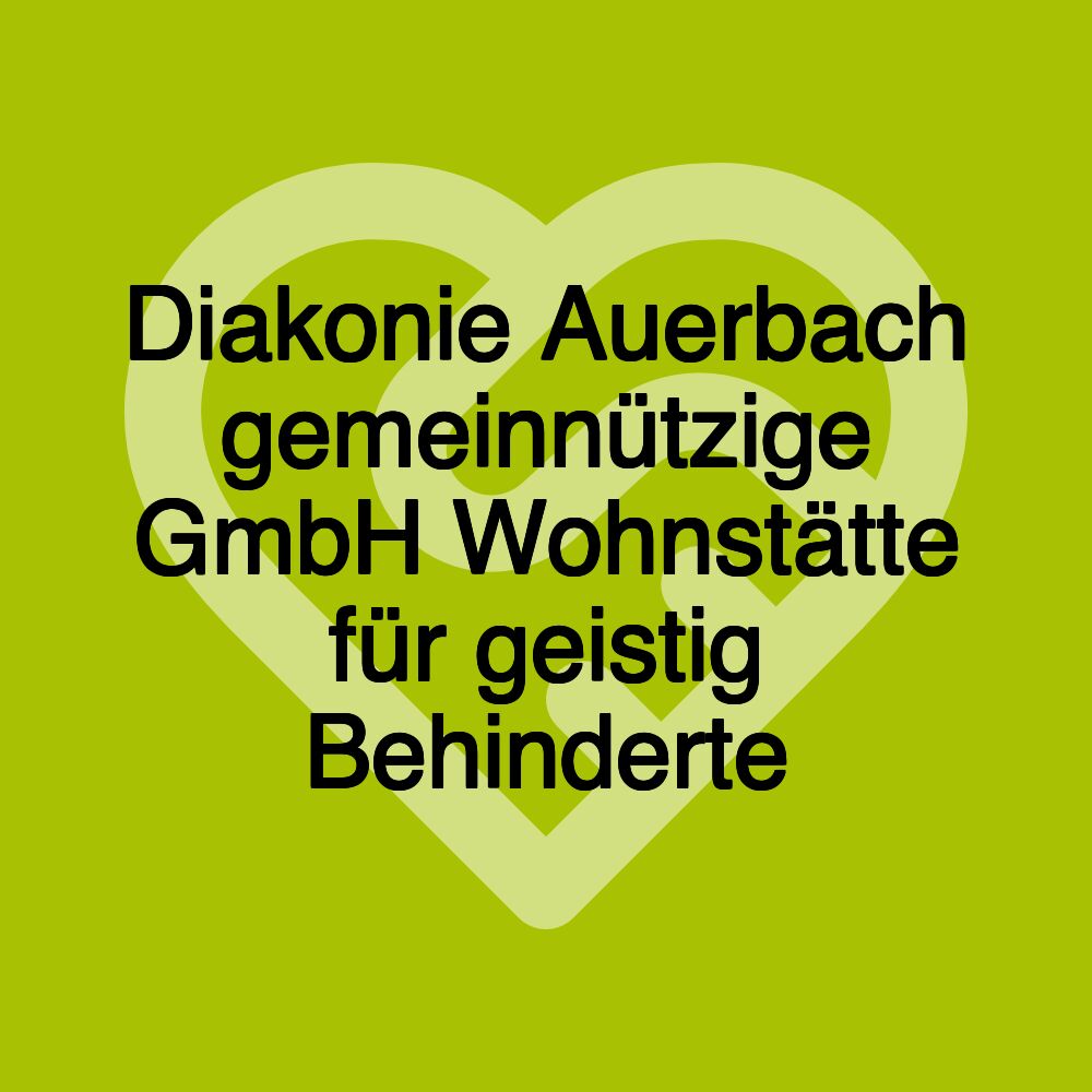 Diakonie Auerbach gemeinnützige GmbH Wohnstätte für geistig Behinderte