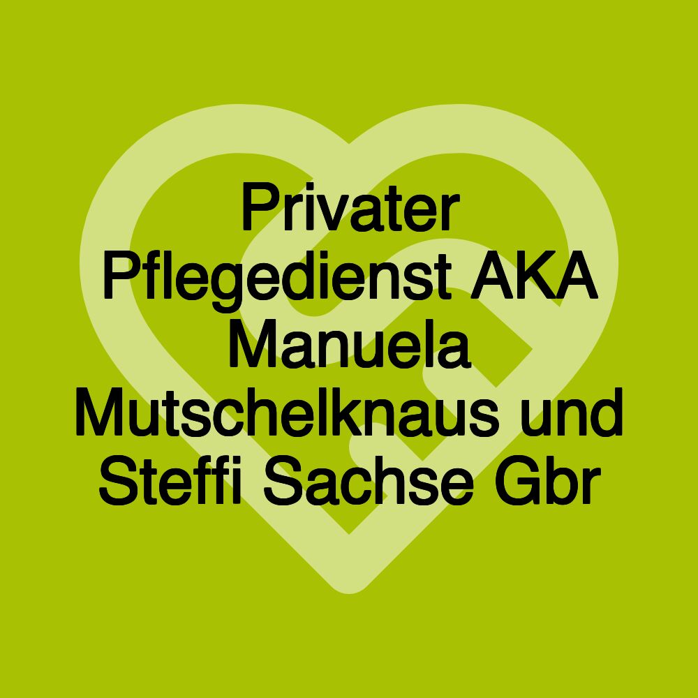 Privater Pflegedienst AKA Manuela Mutschelknaus und Steffi Sachse Gbr