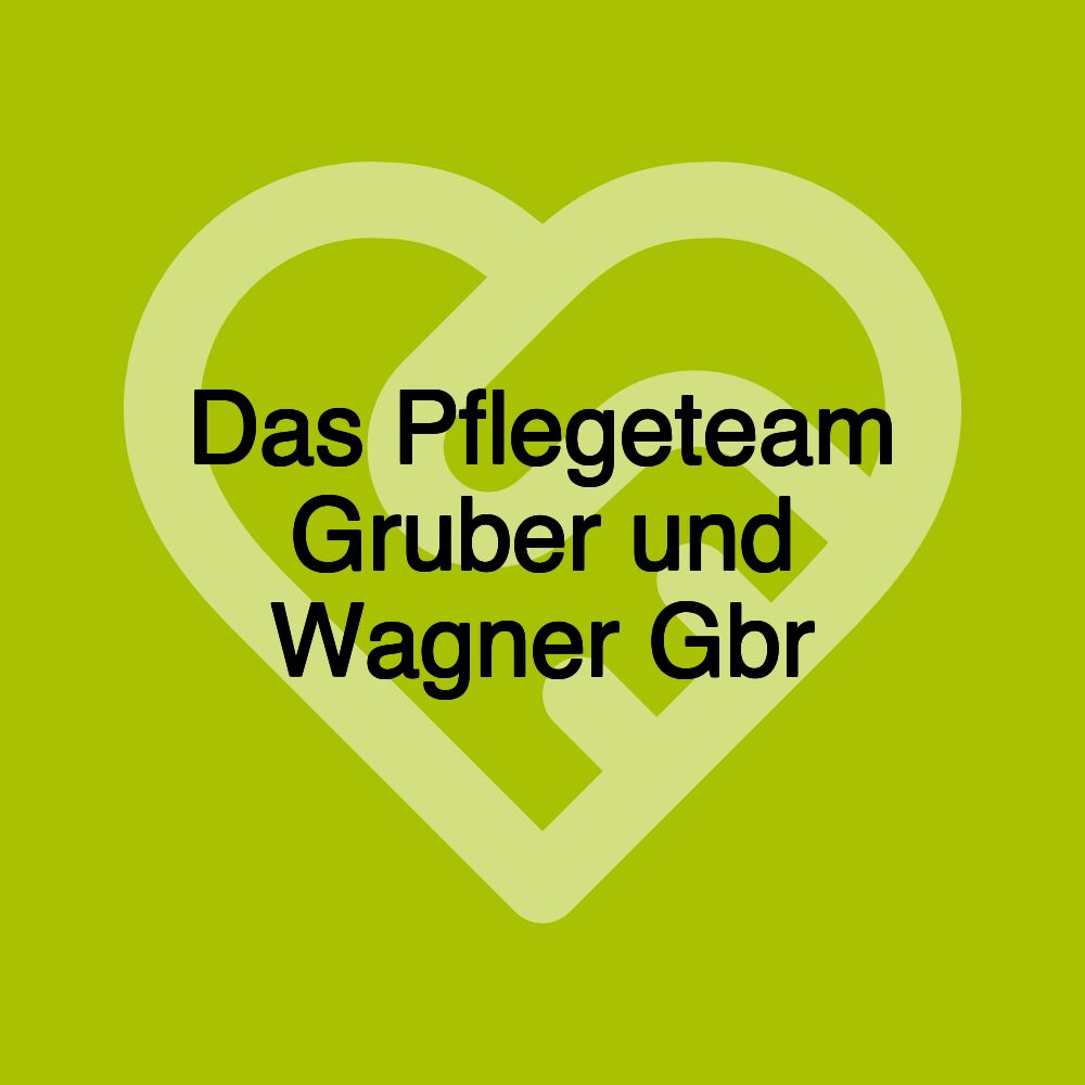 Das Pflegeteam Gruber und Wagner Gbr