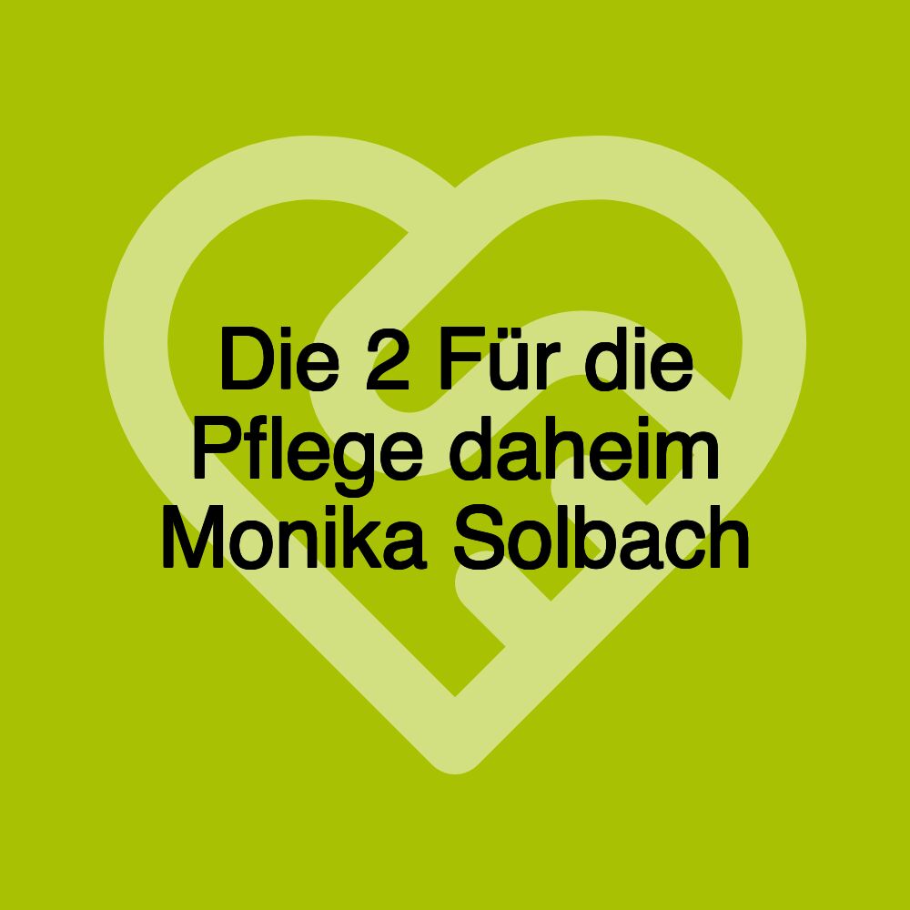 Die 2 Für die Pflege daheim Monika Solbach