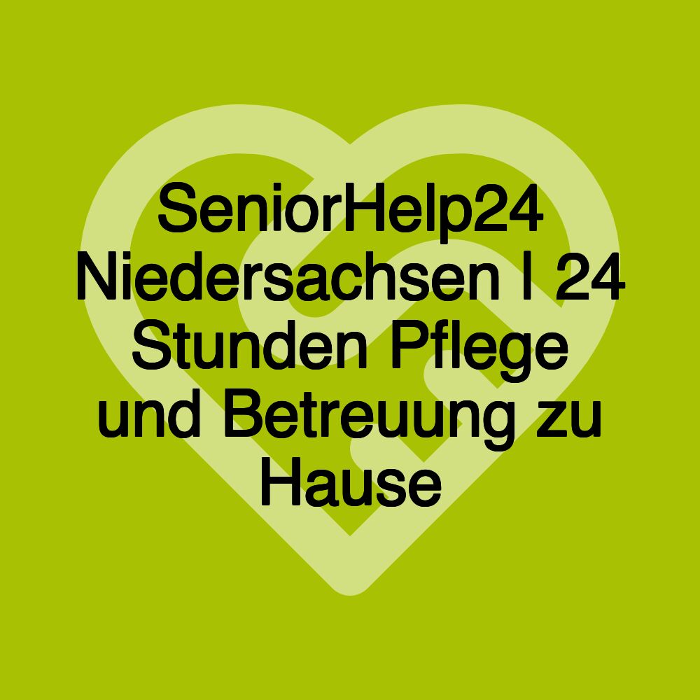 SeniorHelp24 Niedersachsen | 24 Stunden Pflege und Betreuung zu Hause