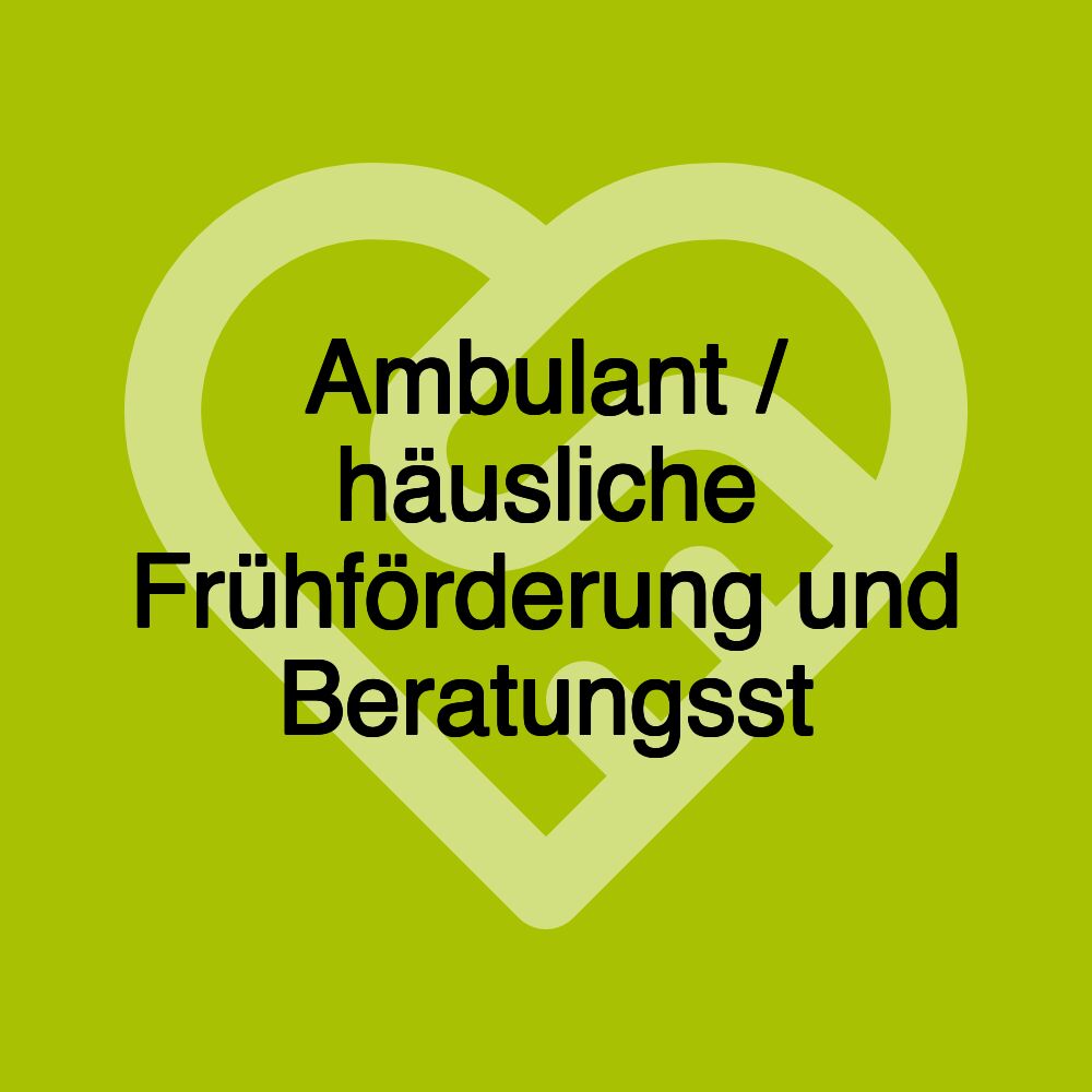 Ambulant / häusliche Frühförderung und Beratungsst