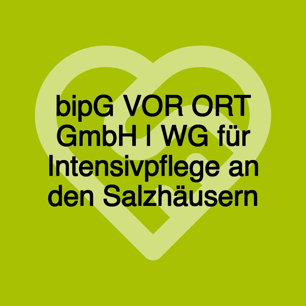 bipG VOR ORT GmbH | WG für Intensivpflege an den Salzhäusern