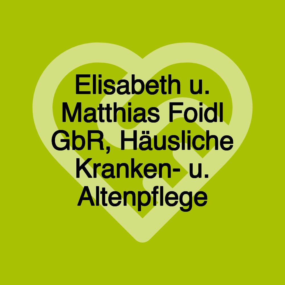 Elisabeth u. Matthias Foidl GbR, Häusliche Kranken- u. Altenpflege