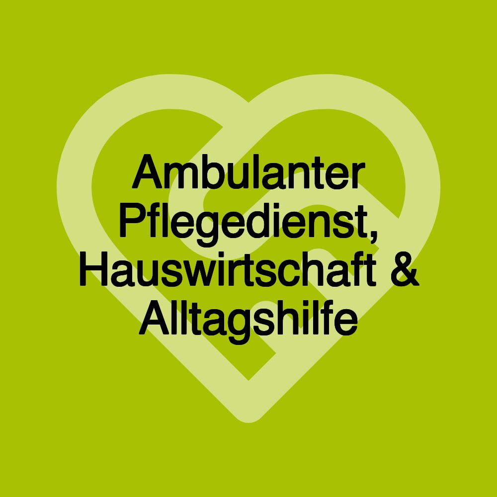 Ambulanter Pflegedienst, Hauswirtschaft & Alltagshilfe