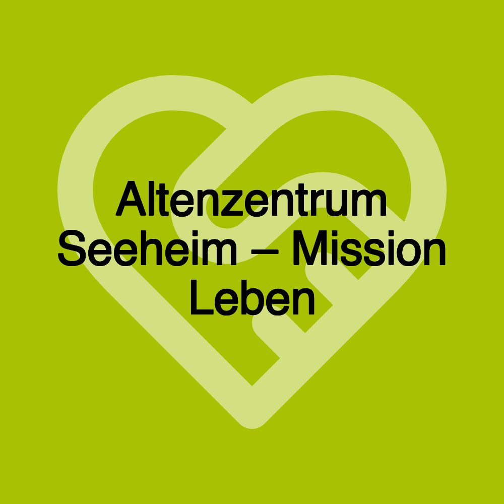 Altenzentrum Seeheim – Mission Leben