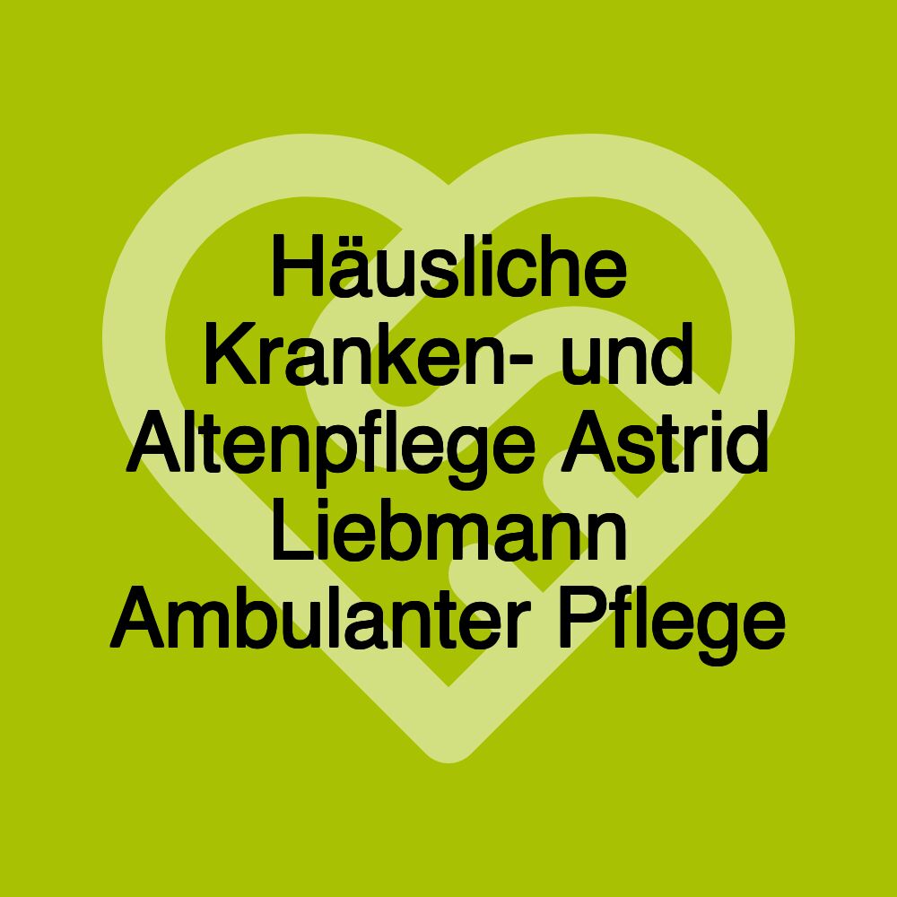 Häusliche Kranken- und Altenpflege Astrid Liebmann Ambulanter Pflege