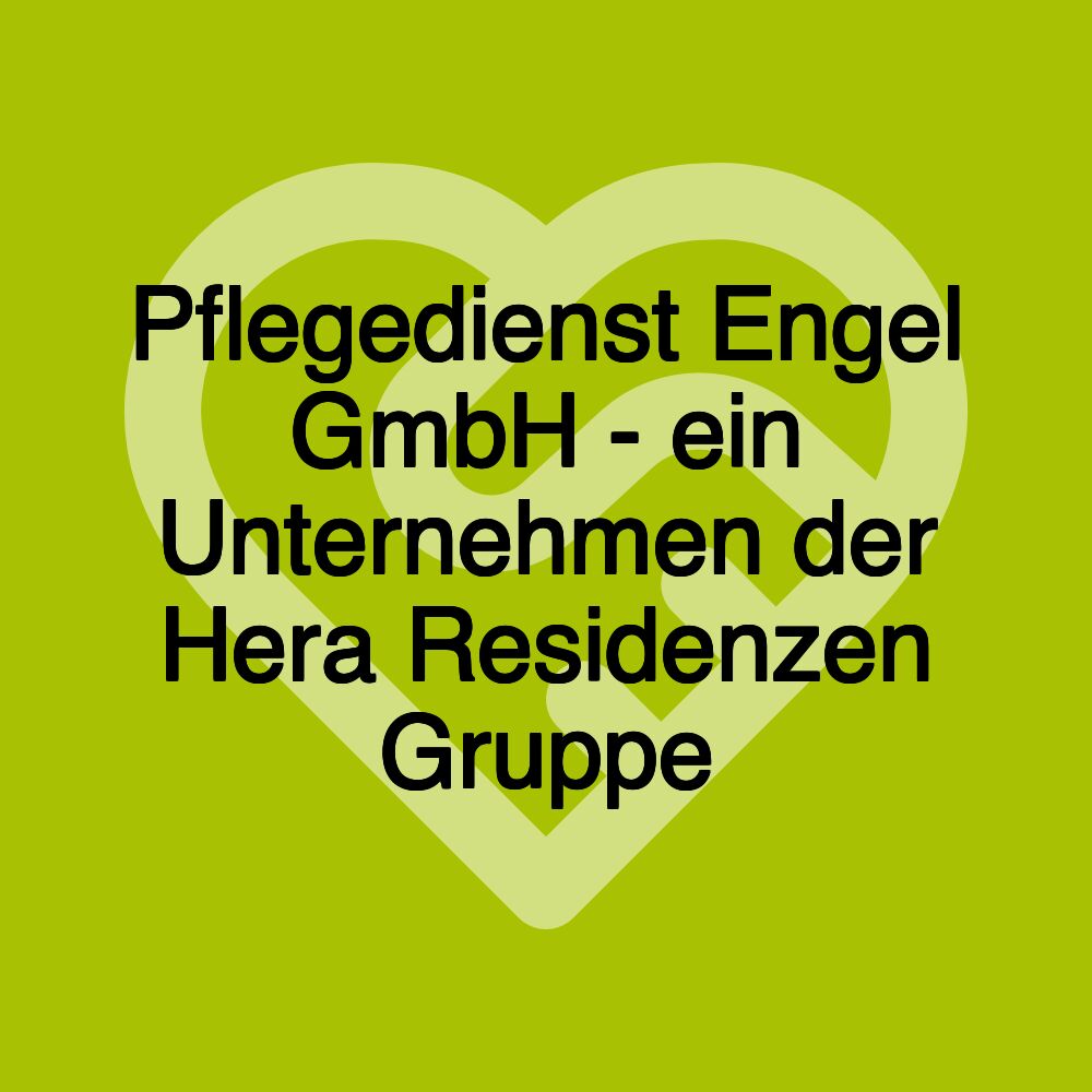 Pflegedienst Engel GmbH - ein Unternehmen der Hera Residenzen Gruppe