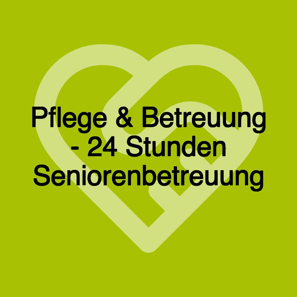 Pflege & Betreuung - 24 Stunden Seniorenbetreuung