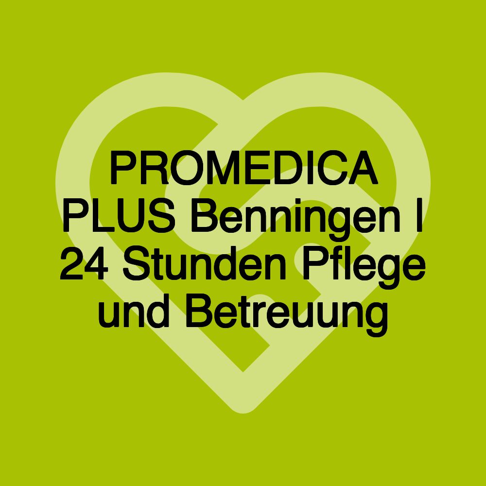 PROMEDICA PLUS Benningen | 24 Stunden Pflege und Betreuung