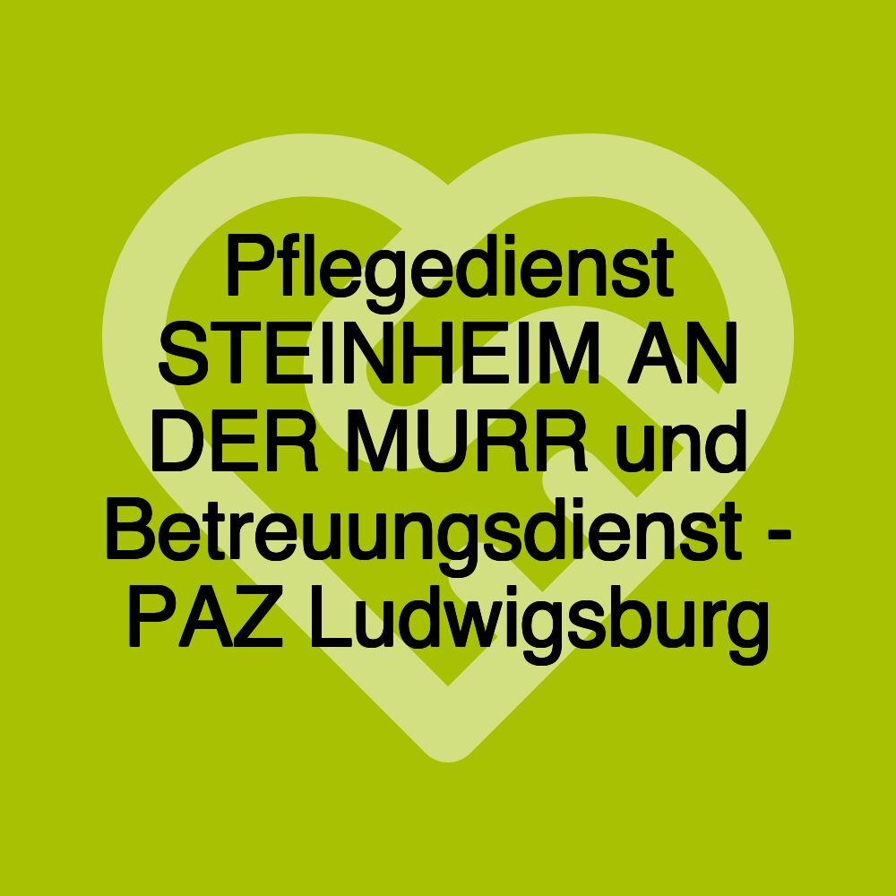 Pflegedienst STEINHEIM AN DER MURR und Betreuungsdienst - PAZ Ludwigsburg