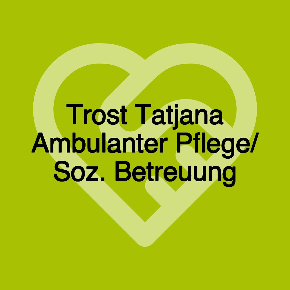 Trost Tatjana Ambulanter Pflege/ Soz. Betreuung