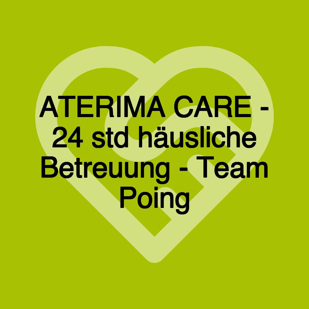 ATERIMA CARE - 24 std häusliche Betreuung - Team Poing