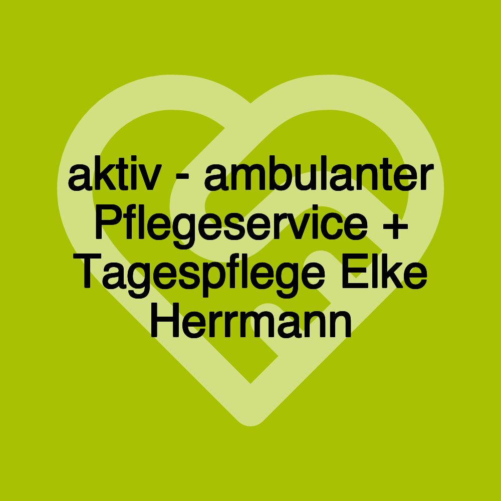 aktiv - ambulanter Pflegeservice + Tagespflege Elke Herrmann