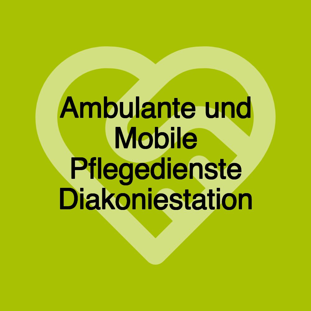 Ambulante und Mobile Pflegedienste Diakoniestation